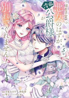 破局予定の悪女のはずが、冷徹公爵様が別れてくれません!(5) 破局予定の悪女のはずが、冷徹公爵様が別れてくれません!(5)
