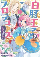 白豚王子をプロデュース!～もしかして私、チョロインですか?～(1) [サイン本抽選あり]