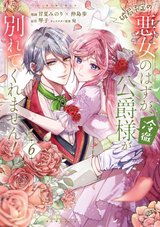 破局予定の悪女のはずが、冷徹公爵様が別れてくれません!(6)