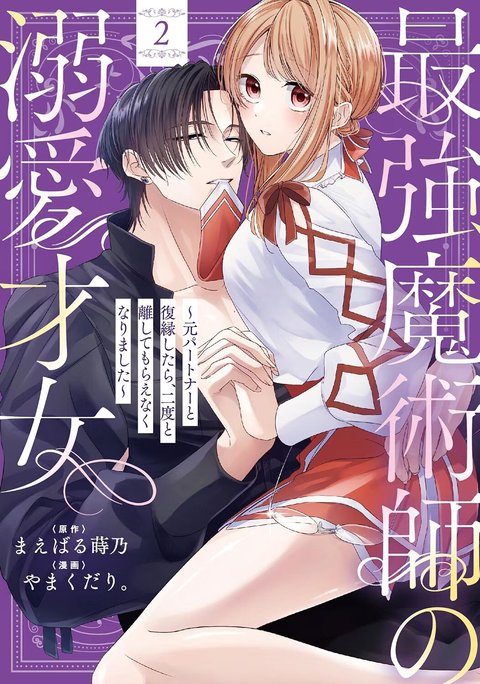 最強魔術師の溺愛才女 ~元パートナーと復縁したら、二度と離してもらえなくなりました~(2)