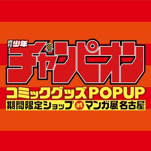 「週刊少年チャンピオン」コミックグッズPOP UP 期間限定ショップatマンガ展 名古屋